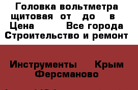 	 Головка вольтметра щитовая, от 0 до 300в › Цена ­ 300 - Все города Строительство и ремонт » Инструменты   . Крым,Ферсманово